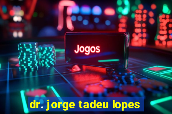 dr. jorge tadeu lopes